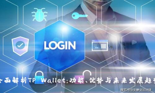 全面解析TP Wallet：功能、优势与未来发展趋势