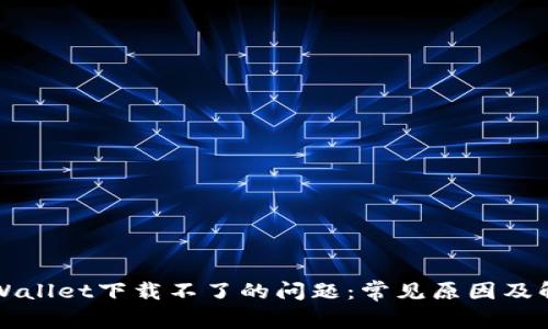 解决tpWallet下载不了的问题：常见原因及解决方法