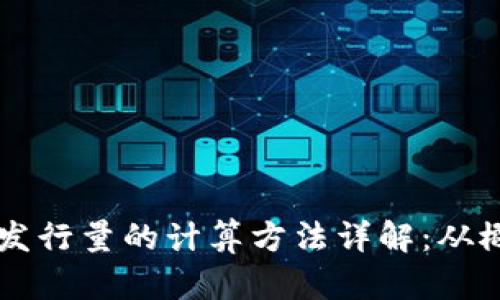 区块链币发行量的计算方法详解：从概念到实践