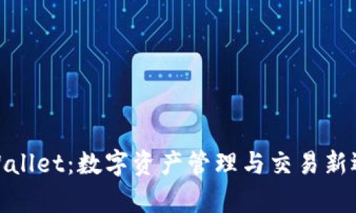 tpWallet：数字资产管理与交易新选择