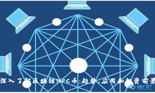深入了解区块链NPC币：趋势、应用和投资前景