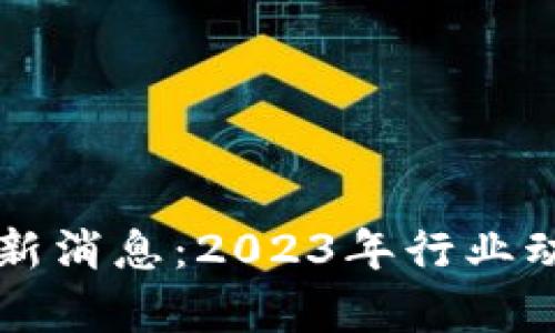 大潮区块链最新消息：2023年行业动态与趋势分析