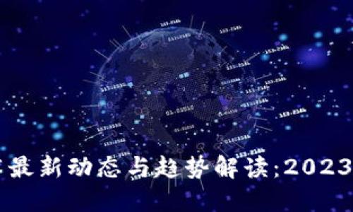 区块链技术最新动态与趋势解读：2023年未来展望